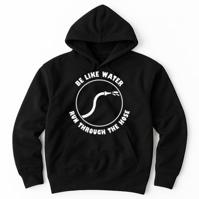 Be Like Water Run Through The Hose Hoodie