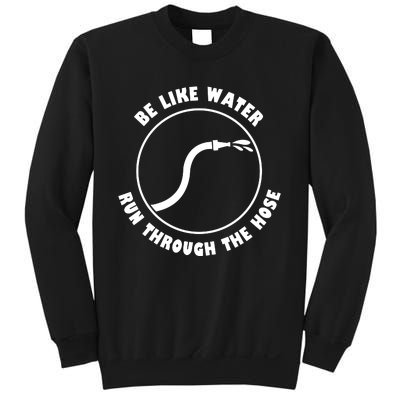 Be Like Water Run Through The Hose Sweatshirt