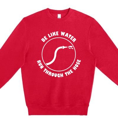 Be Like Water Run Through The Hose Premium Crewneck Sweatshirt