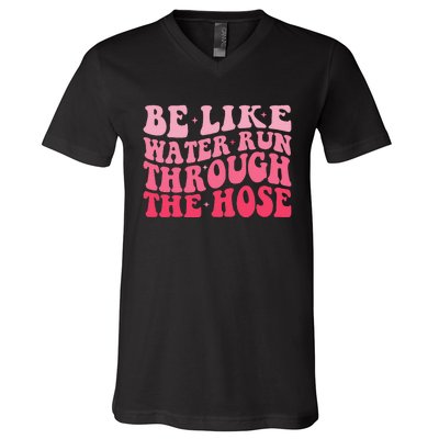 Be Like Water Run Through The Hose Motivational V-Neck T-Shirt