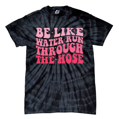 Be Like Water Run Through The Hose Motivational Tie-Dye T-Shirt