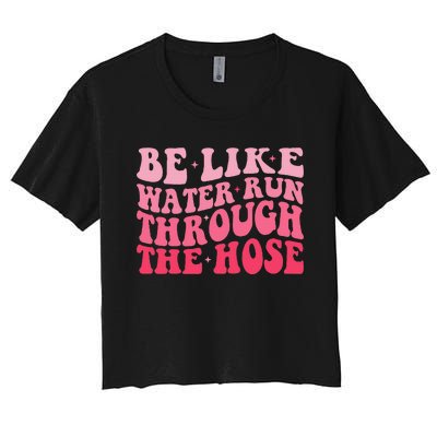 Be Like Water Run Through The Hose Motivational Women's Crop Top Tee