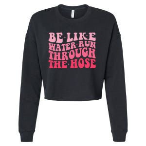 Be Like Water Run Through The Hose Motivational Cropped Pullover Crew