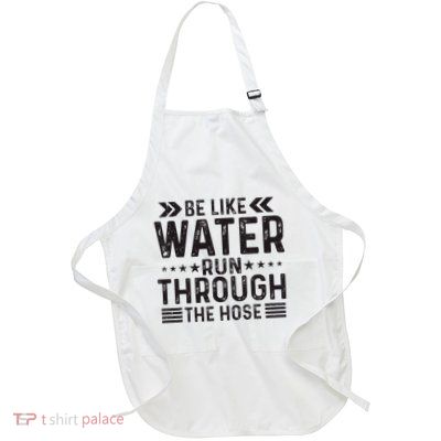 Be Like Water Run Through The Hose Motivational Full-Length Apron With Pockets
