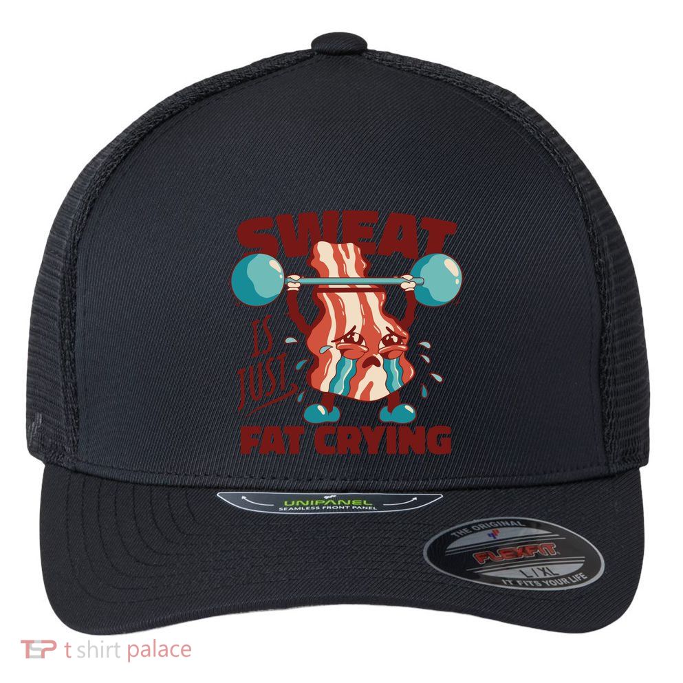 Bacon Lifting Weights Sweat Is Just Fat Crying Gift Flexfit Unipanel Trucker Cap