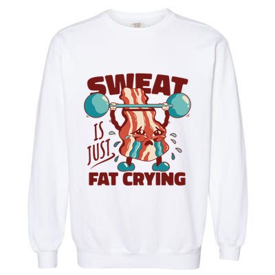 Bacon Lifting Weights Sweat Is Just Fat Crying Gift Garment-Dyed Sweatshirt