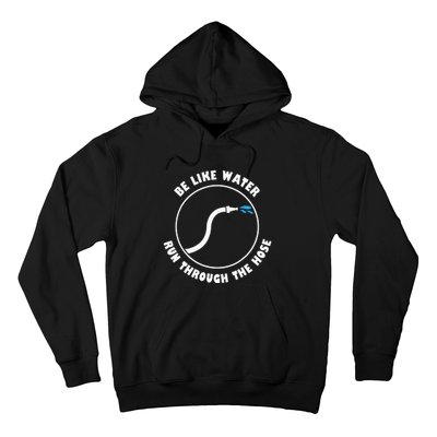 Be Like Water Run Through The Hose Hoodie