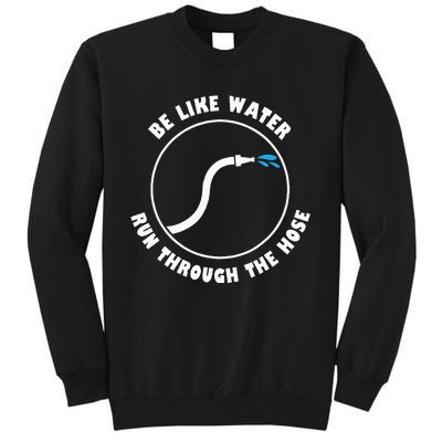 Be Like Water Run Through The Hose Sweatshirt