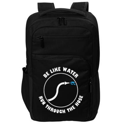 Be Like Water Run Through The Hose Impact Tech Backpack