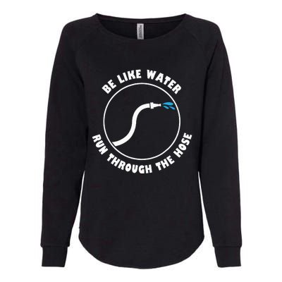 Be Like Water Run Through The Hose Womens California Wash Sweatshirt