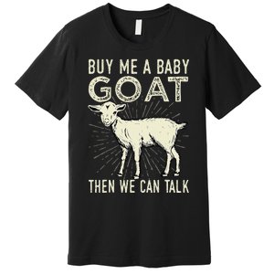 Buy Me A Baby Goat Then We Can Talk Premium T-Shirt