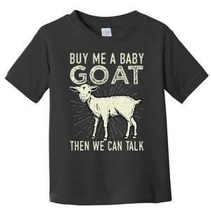 Buy Me A Baby Goat Then We Can Talk Toddler T-Shirt