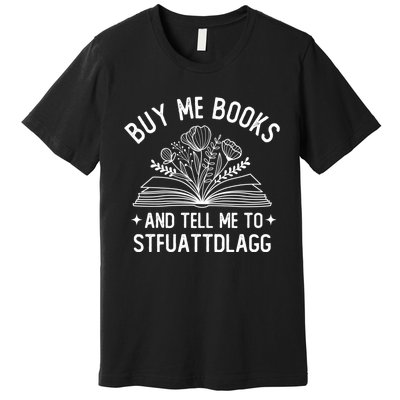 Buy Me Books And Tell Me To STFUATTDLAGG Spicy Book Lover Premium T-Shirt