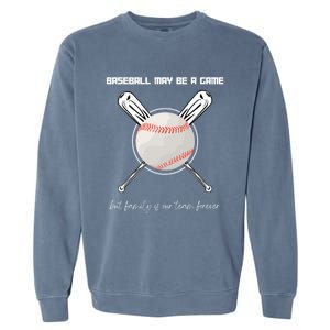 Baseball May Be A Game But Family Is Our Team Forever Gift Garment-Dyed Sweatshirt