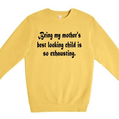 Being MotherS Best Looking Child Is So Exhausting Premium Crewneck Sweatshirt