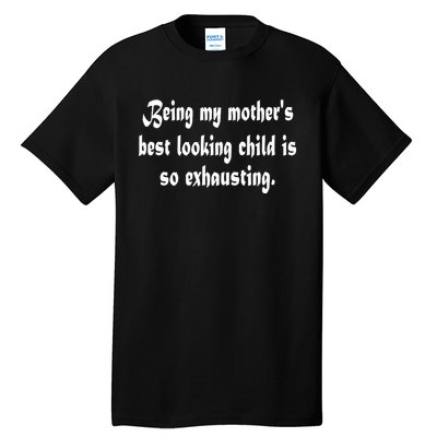 Being MotherS Best Looking Child Is So Exhausting Tall T-Shirt