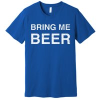 Bring Me Beer Food Lovers Graphic Great Gift Premium T-Shirt