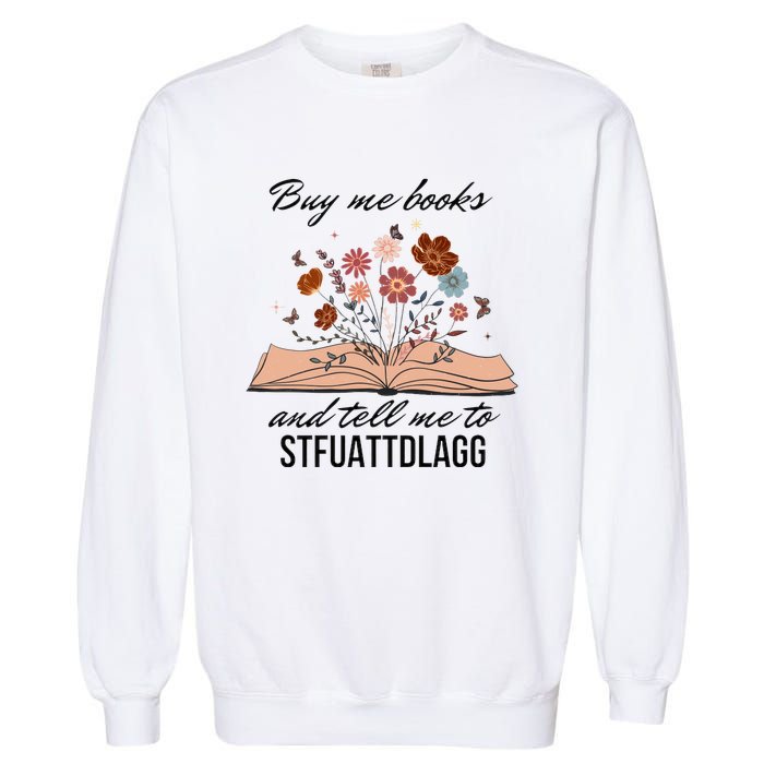 Buy Me Books And Tell Me To Stfuattdlagg Bookish Gift Smut Reader Spicy Book Garment-Dyed Sweatshirt