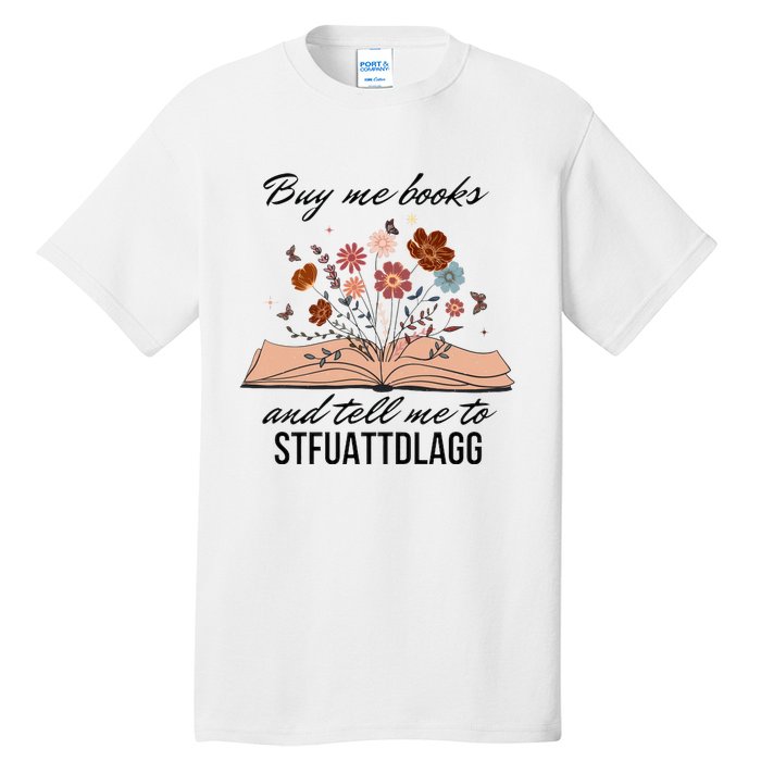 Buy Me Books And Tell Me To Stfuattdlagg Bookish Gift Smut Reader Spicy Book Tall T-Shirt