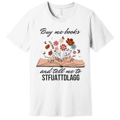 Buy Me Books And Tell Me To Stfuattdlagg Bookish Gift Smut Reader Spicy Book Premium T-Shirt