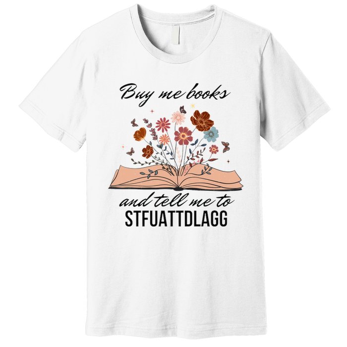 Buy Me Books And Tell Me To Stfuattdlagg Bookish Gift Smut Reader Spicy Book Premium T-Shirt