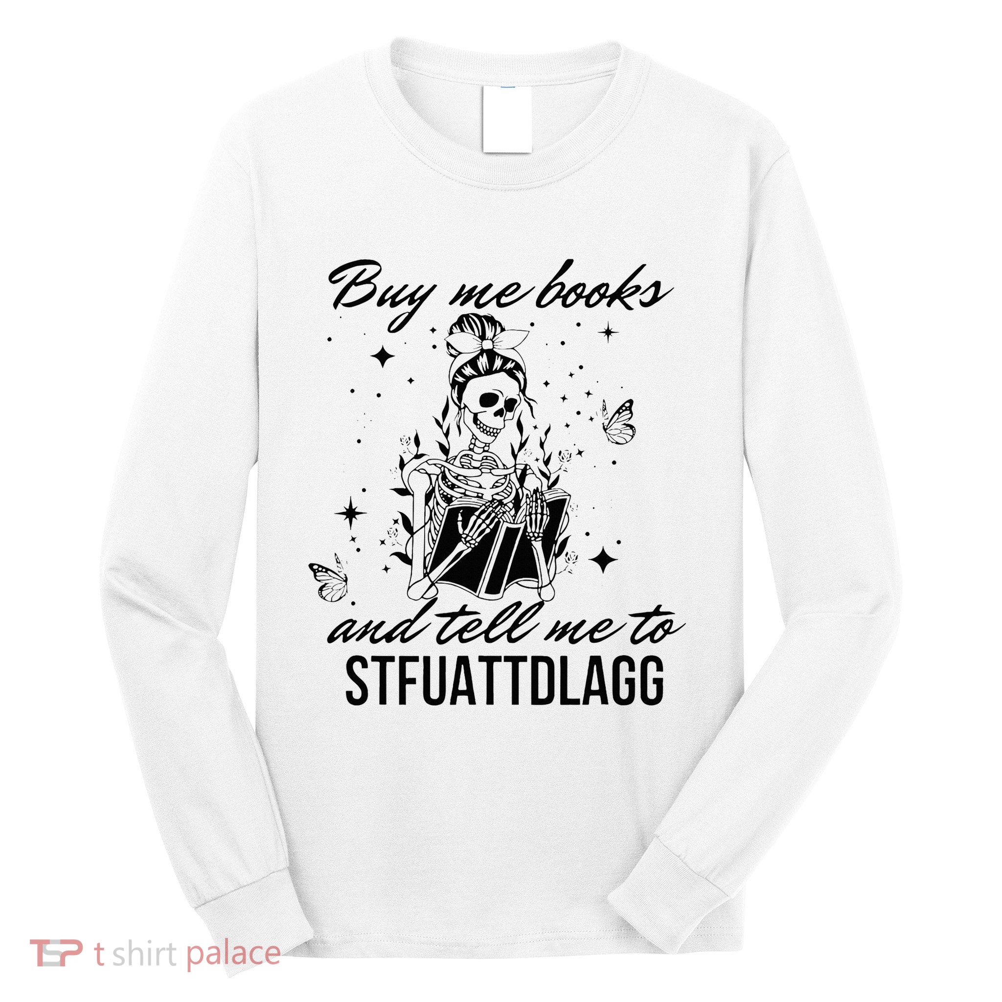 Buy Me Books And Tell Me To Stfuattdlagg Long Sleeve Shirt