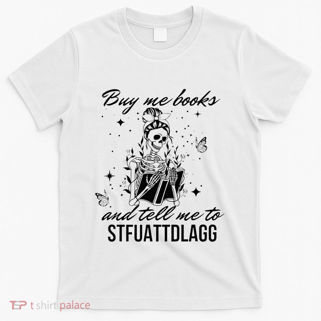 Buy Me Books And Tell Me To Stfuattdlagg T-Shirt