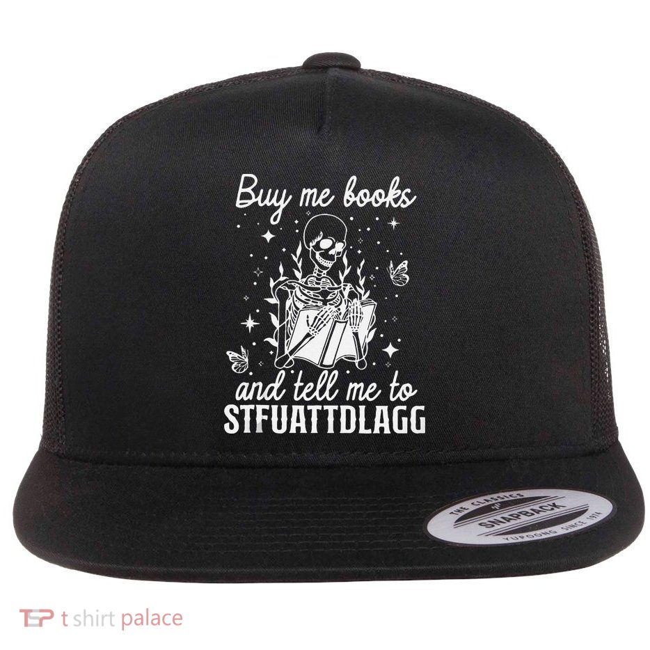 Buy Me Books And Tell Me To STFUATTDLAGG Skeleton Book Lover Flatbill Hat