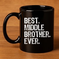 Best Middle Brother Ever Funny 11oz C Handle Ceramic Mug