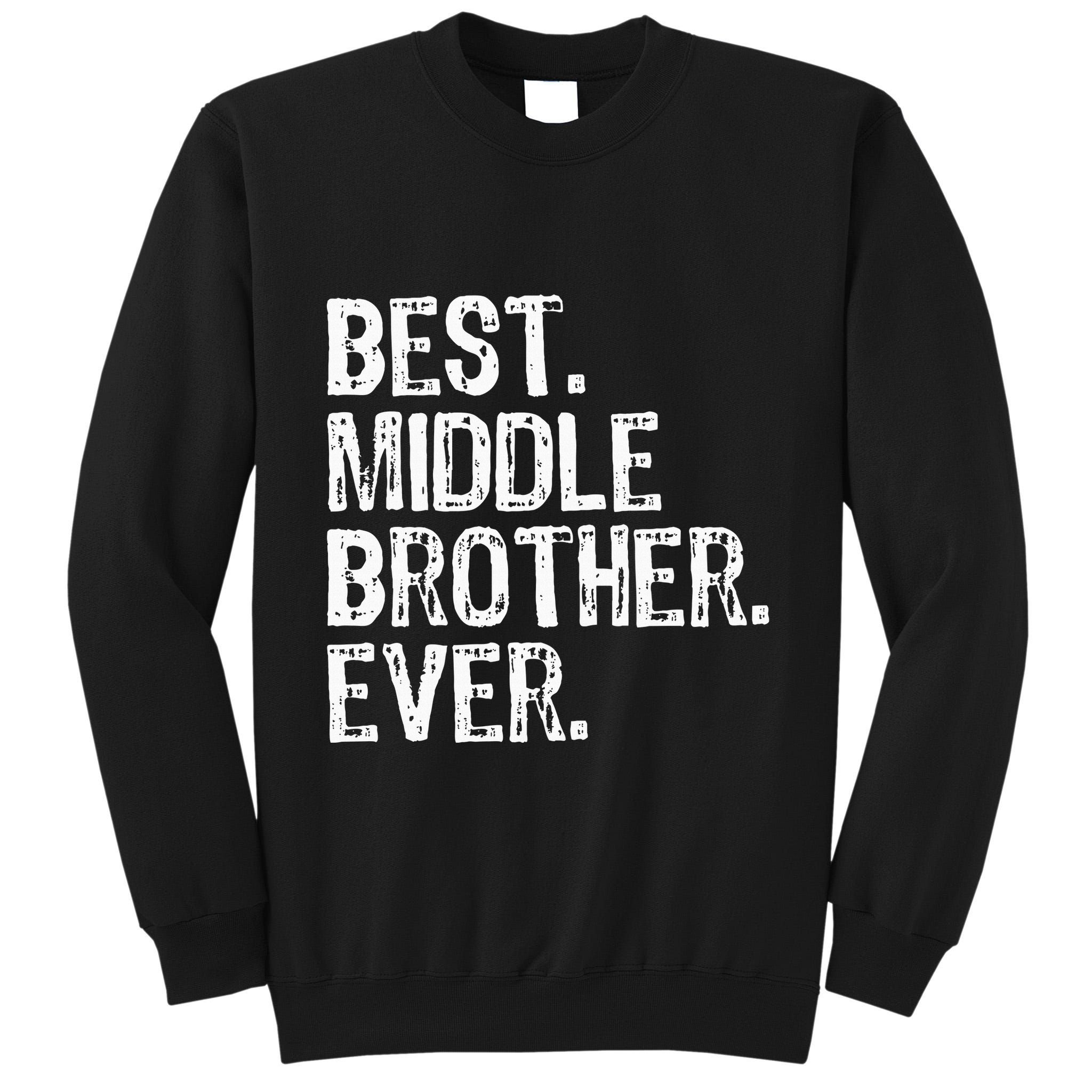 Best Middle Brother Ever Funny Tall Sweatshirt