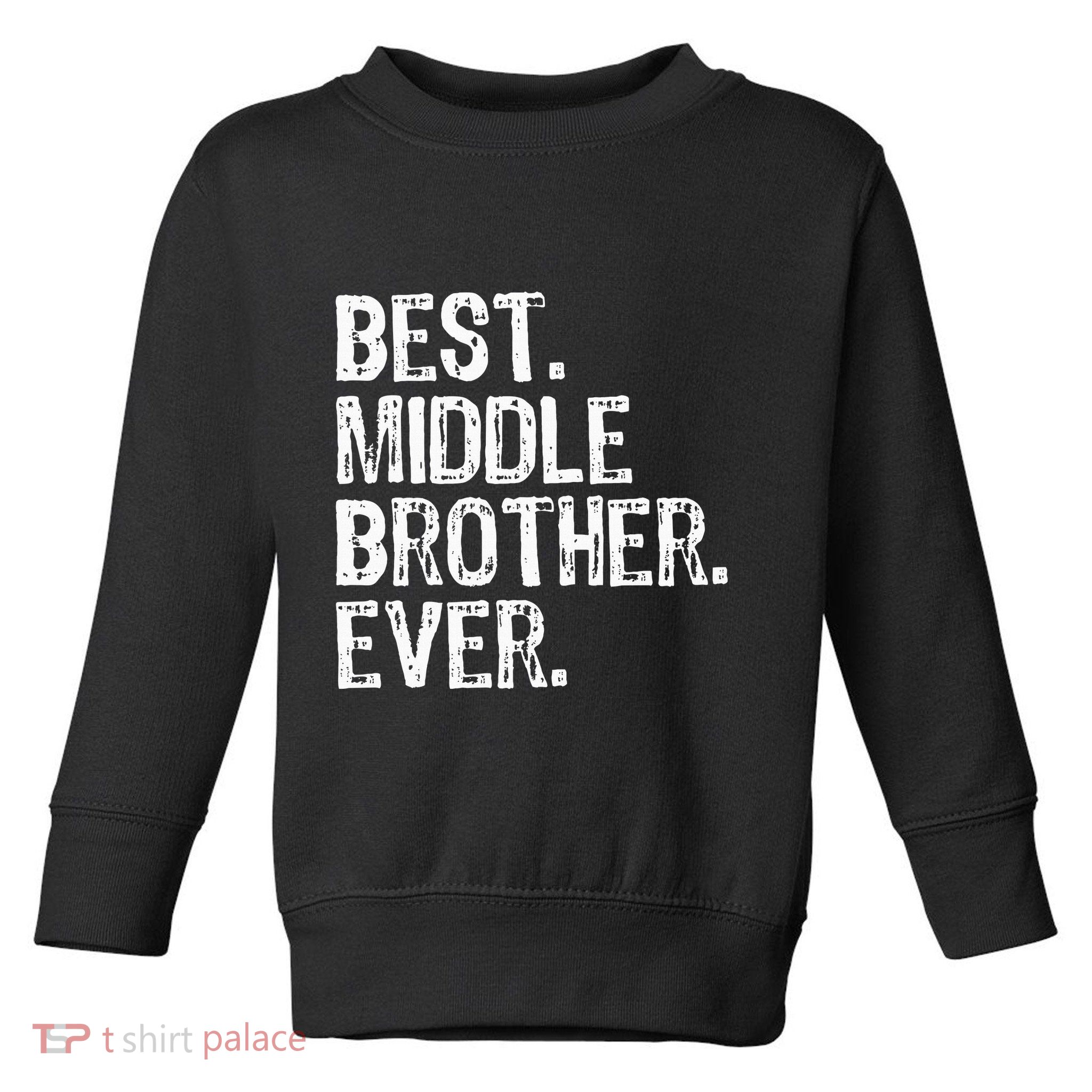 Best Middle Brother Ever Funny Toddler Sweatshirt