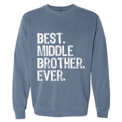 Best Middle Brother Ever Funny Garment-Dyed Sweatshirt