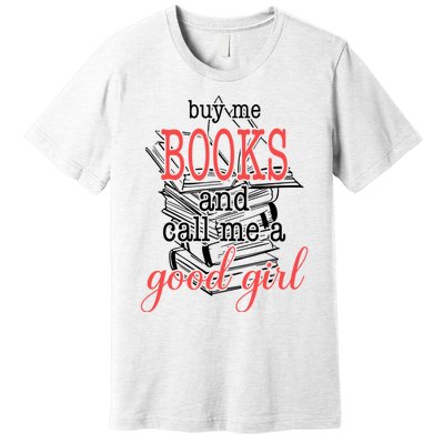 Buy Me Books & Call Me A Good Girl Apparel Book Lover Premium T-Shirt