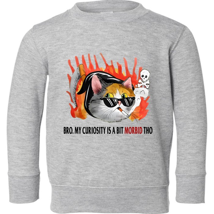 Bro My Curiosity Is A Bit Morbid Tho Toddler Sweatshirt