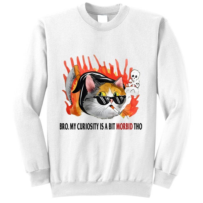 Bro My Curiosity Is A Bit Morbid Tho Sweatshirt