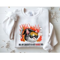 Bro My Curiosity Is A Bit Morbid Tho Sweatshirt