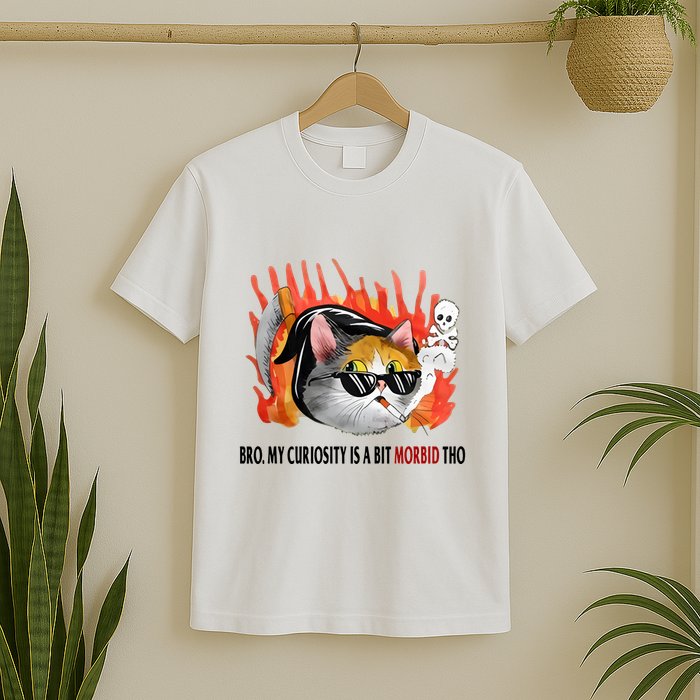 Bro My Curiosity Is A Bit Morbid Tho T-Shirt