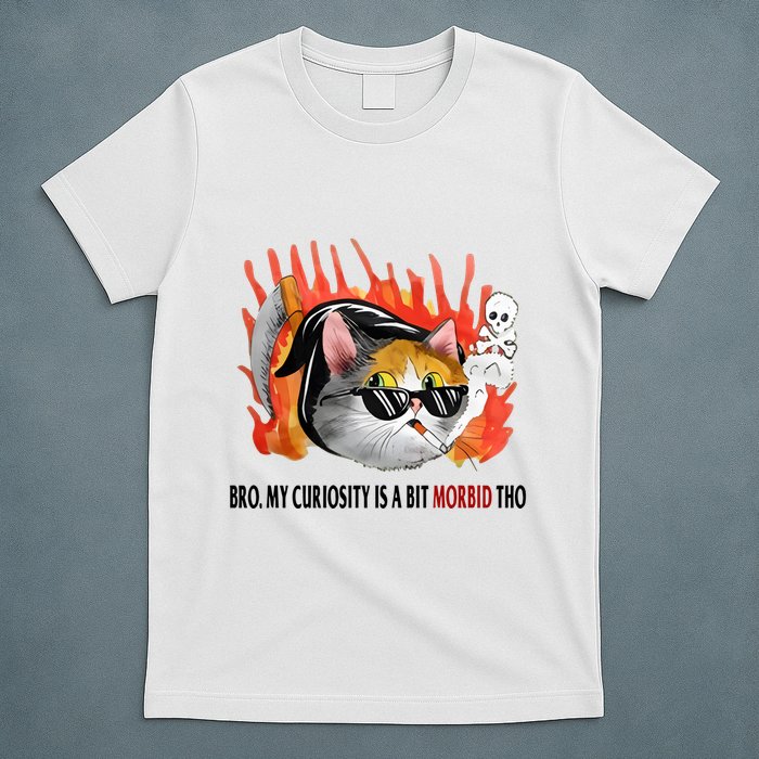 Bro My Curiosity Is A Bit Morbid Tho T-Shirt