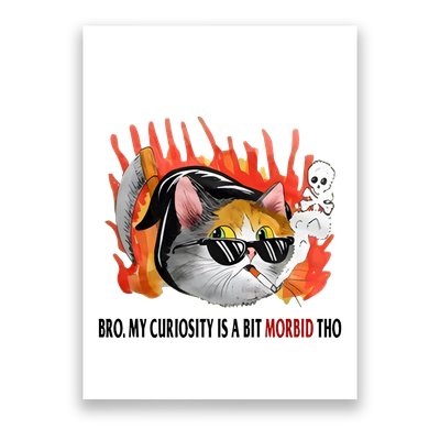 Bro My Curiosity Is A Bit Morbid Tho Poster