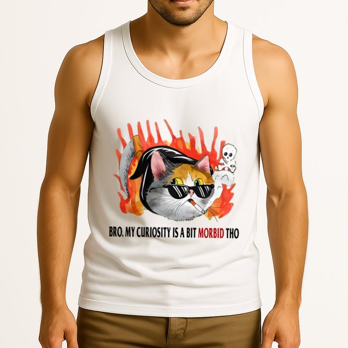 Bro My Curiosity Is A Bit Morbid Tho Tank Top