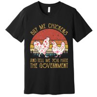 Buy Me Chickens And Tell Me You Hate The Government Flower Premium T-Shirt