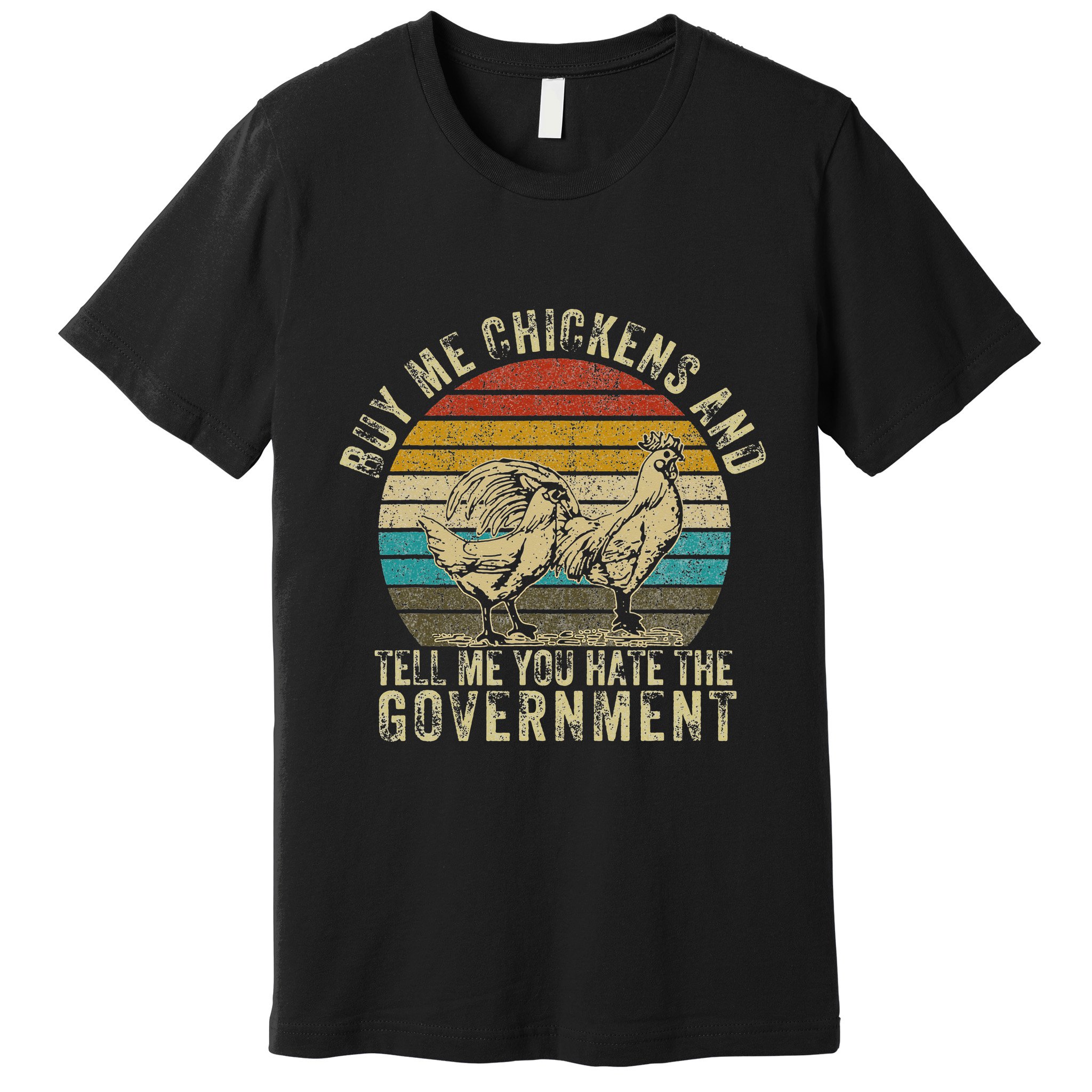Buy Me Chickens And Tell Me You Hate The Government Premium T-Shirt