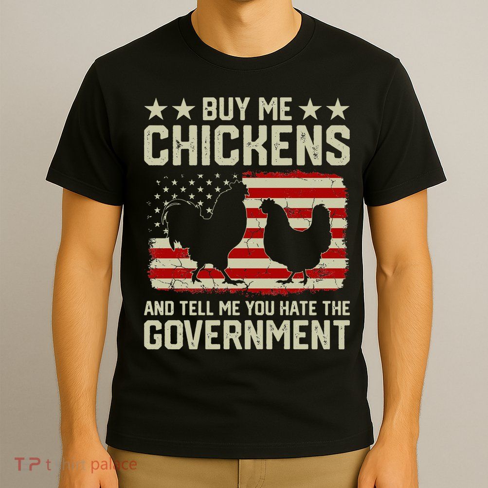 Buy Me Chickens And Tell Me You Hate The Government T-Shirt