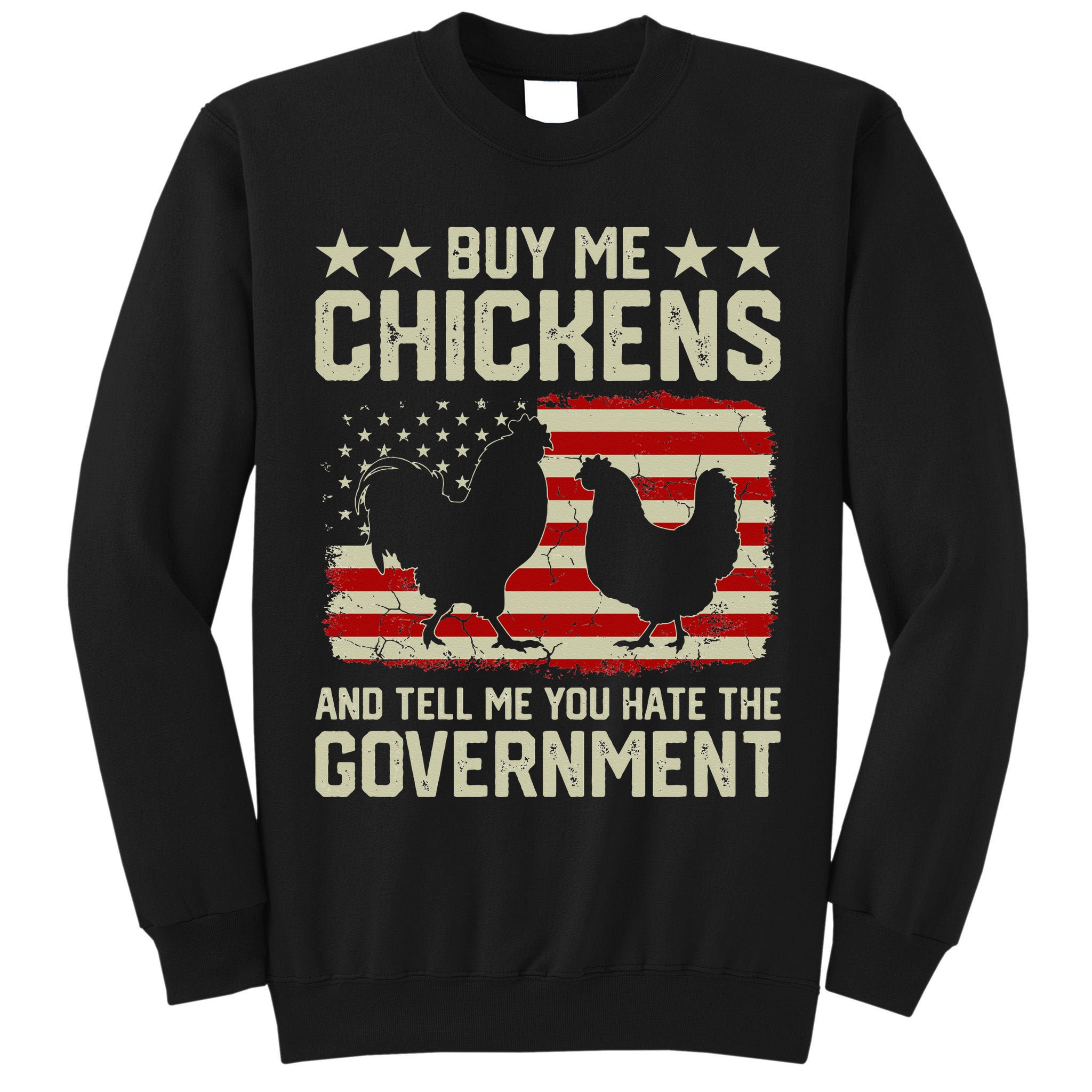 Buy Me Chickens And Tell Me You Hate The Government Tall Sweatshirt