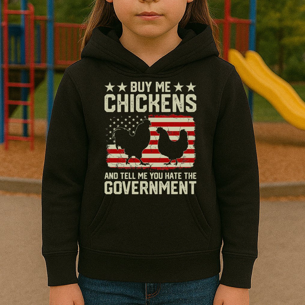 Buy Me Chickens And Tell Me You Hate The Government Kids Hoodie