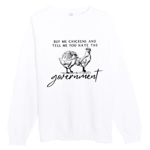 Buy Me Chickens And Tell Me You Hate The Government Premium Crewneck Sweatshirt