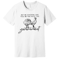 Buy Me Chickens And Tell Me You Hate The Government Premium T-Shirt