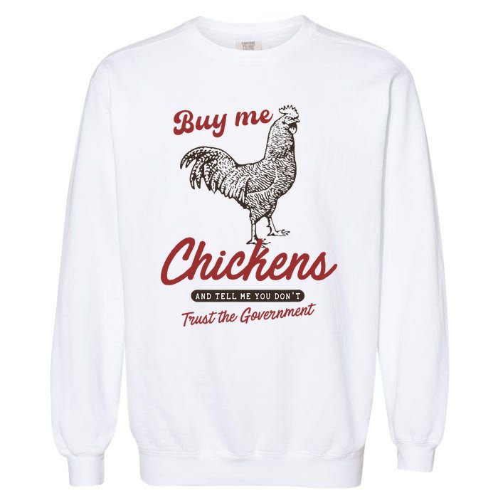 Buy Me Chickens And Tell Me You Dont Trust The Government Garment-Dyed Sweatshirt