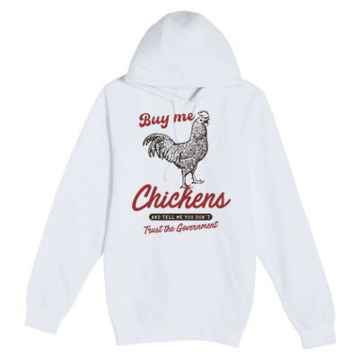 Buy Me Chickens And Tell Me You Dont Trust The Government Premium Pullover Hoodie