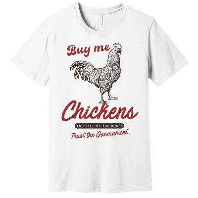 Buy Me Chickens And Tell Me You Dont Trust The Government Premium T-Shirt